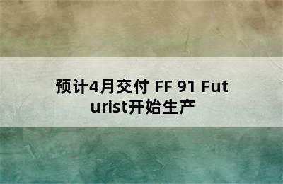 预计4月交付 FF 91 Futurist开始生产